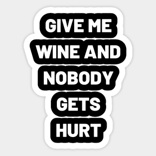 Give Me Wine And Nobody Gets Hurt - Funny Sticker